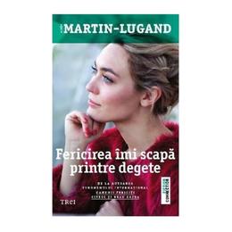 Fericirea imi scapa printre degete - agnes martin-lugand, editura trei