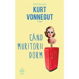 Cand muritorii dorm - kurt vonnegut, editura grupul editorial art