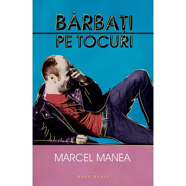 Barbati pe tocuri - marcel manea, editura herg benet
