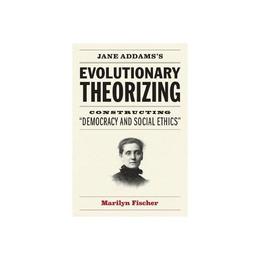 Jane Addams's Evolutionary Theorizing - Marilyn Fischer, editura Rowman & Littlefield
