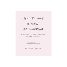 How to Not Always Be Working - Marlee Grace, editura Rowman & Littlefield