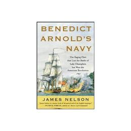 Benedict Arnold&#039;s Navy - James L Nelson, editura Amberley Publishing Local
