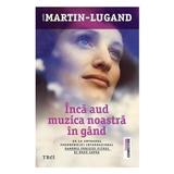 Inca aud muzica noastra in gand - Agnes Martin-Lugand , editura Trei