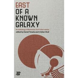 East of a Known Galaxy. An Anthology of Romanian Sci-Fi Short Stories - Daniel Timariu, editura Tritonic
