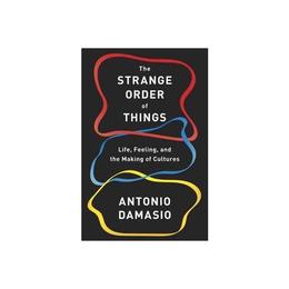Strange Order of Things - Antonio Damasio, editura Random House Usa Inc