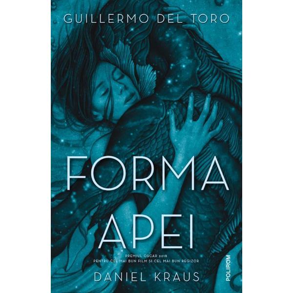 Forma apei - Guillermo del Toro, Daniel Kraus, editura Polirom