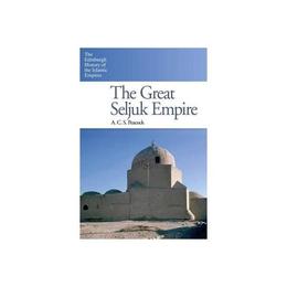 Great Seljuk Empire - A.C.S Peacock, editura Edinburgh University Press