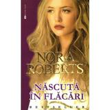 Nascuta in flacari - Nora Roberts, editura Miron