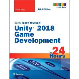 Unity 2018 Game Development in 24 Hours, Sams Teach Yourself - Mike Geig, editura Sage Publications Ltd