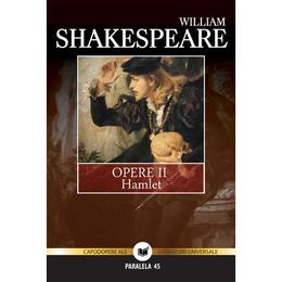 Opere II - Hamlet - William Shakespeare, editura Paralela 45