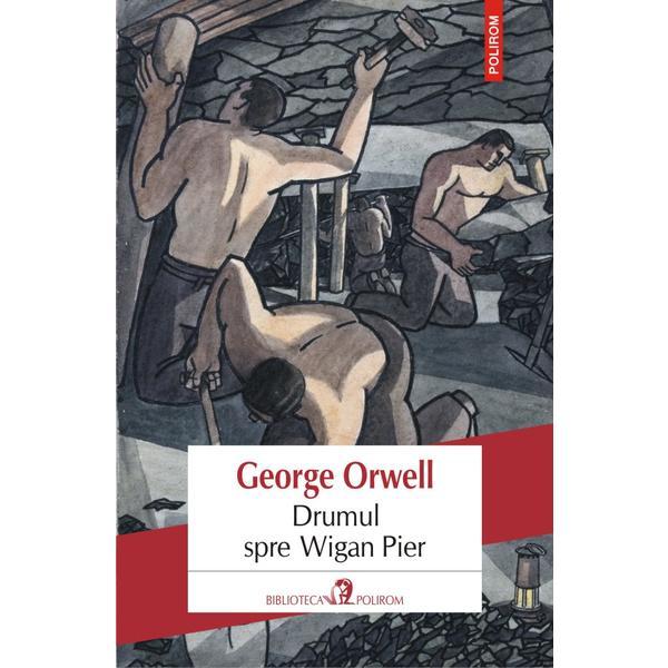 Drumul spre wigan pier - george orwell, editura polirom