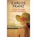 Locul in care a fost paradisul  - Carlos Franz, editura Rao