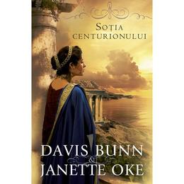 Sotia Centurionului - Davis Bunn, Janette Oke, editura Casa Cartii