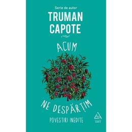 Acum ne despartim - Truman Capote, editura Grupul Editorial Art