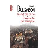 Top 10 - Inima de caine. Insemnari pe mansete - Mihail Bulgakov, editura Polirom