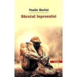 Sarutul leprosului - Vasile Burlui, editura Vinea