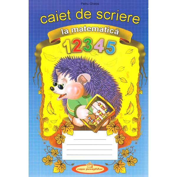 Caiet de scriere la matematica - petru ghetoi, editura casa povestilor