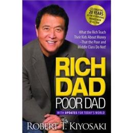 Rich Dad Poor Dad : What the Rich Teach Their Kids About Money That the Poor and Middle Class Do Not! - Robert T. Kiyosaki