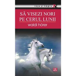 Sa visezi nori pe cerul lunii - waldi horer, editura vremea