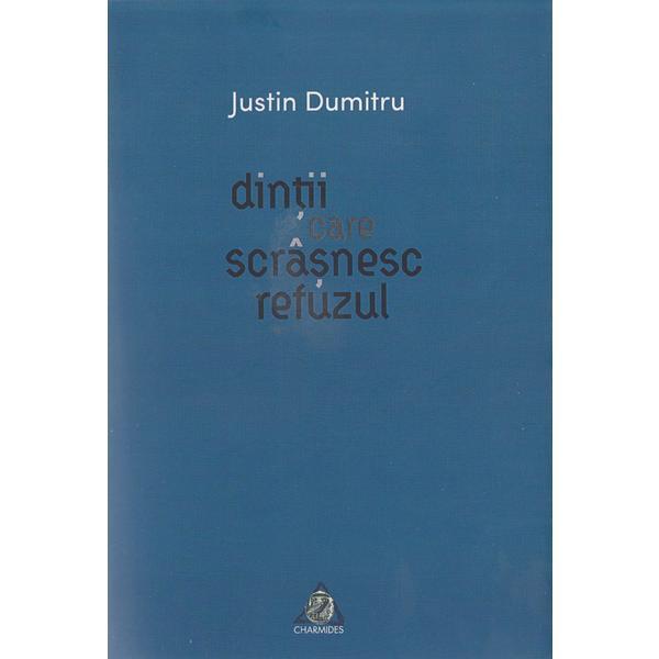 Dintii care scrasnesc refuzul - Justin Dumitru, editura Charmides