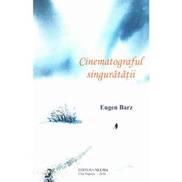Cinematograful singuratatii - eugen barz, editura neuma