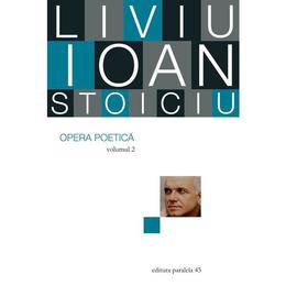Opera poetica vol.2 - liviu ioan stoiciu, editura paralela 45
