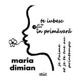 Te iubesc si te omor in primavara - Maria Dimian, editura Smart Publishing