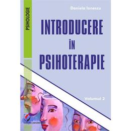 Introducere in psihoterapie vol.2 - Daniela Ionescu, editura Universitara
