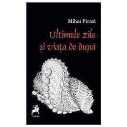 Ultimele zile si viata de dupa - mihai firica, editura tracus arte