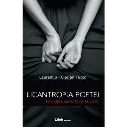 Licantropia poftei. poemele varstei de mijloc - laurentiu-ciprian tudor, editura libris editorial