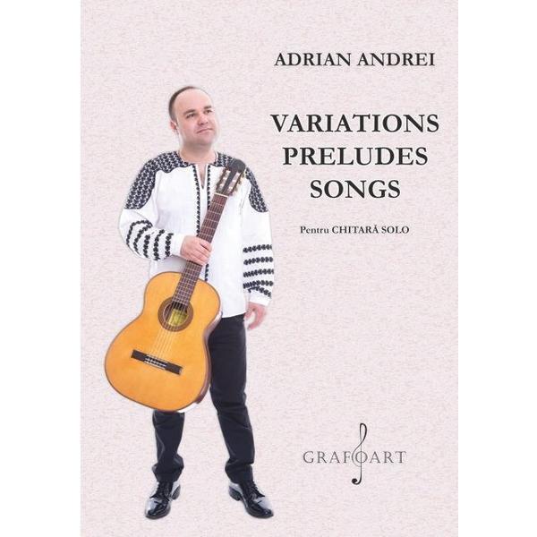 Variations preludes songs pentru chitara solo - adrian andrei, editura grafoart