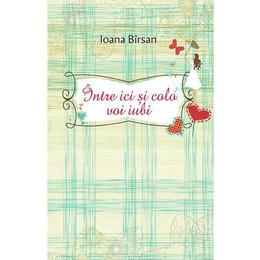 Intre ici si colo voi iubi - Ioana Birsan, editura Smart Publishing