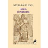 Daniel, al rugaciunii - Daniel Banulescu, editura Tracus Arte