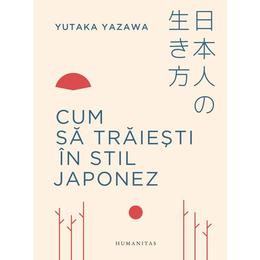 Cum sa traiesti in stil japonez - Yutaka Yazawa, editura Humanitas