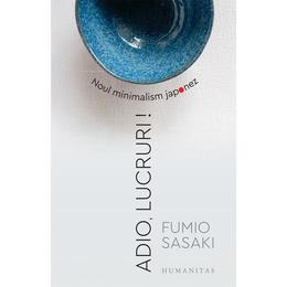 Adio, lucruri! noul minimalism japonez - fumio sasaki, editura Humanitas