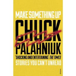 Make Something Up - Chuck Palahniuk, editura Bloomsbury Academic T&t Clark