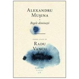 Regele diminetii - Alexandru Musina, editura Cartier