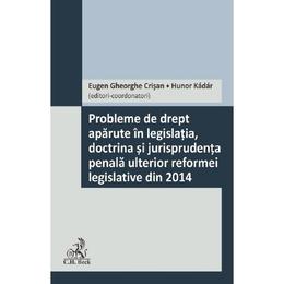 Probleme de drept aparute in legislatia, doctrina si jurisprudenta penala ulterior reformei legislative din 2014 - eugen gheorghe crisan, editura c.h. beck