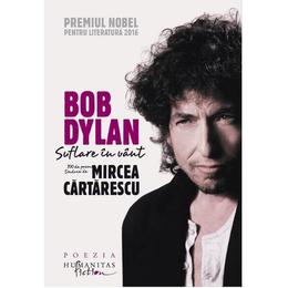 Bob Dylan. Suflare in vant. 100 de poeme traduse de Mircea Cartarescu, editura Humanitas