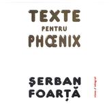 Texte pentru Phoenix - Serban Foarta, editura Integral