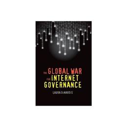 Global War for Internet Governance - Laura DeNardis, editura Grange Communications Ltd