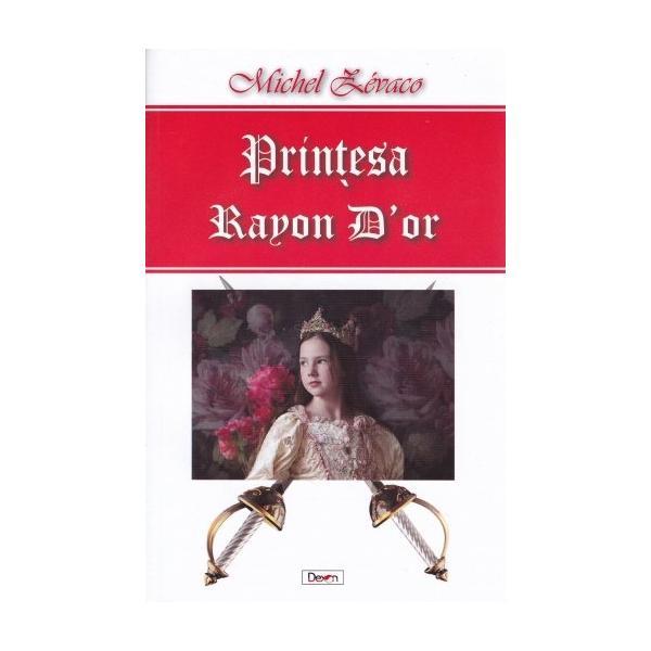 Printesa rayon d'or - michel zevaco, editura dexon