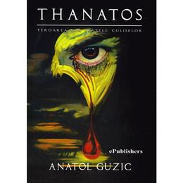 Thanatos. Teroarea din sptele culiselor - Anatol Guzic, editura Epublishers