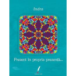 Prezent in propria prezenta... - indra, editura lila