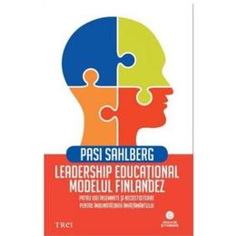 Leadership educational. modelul finlandez - pasi sahlberg, editura trei