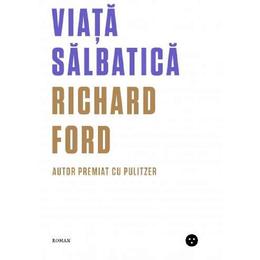 Viata salbatica - Richard Ford, editura Black Button Books