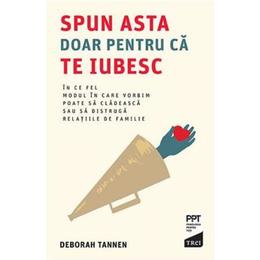 Spun asta doar pentru ca te iubesc - Deborah Tannen, editura Trei