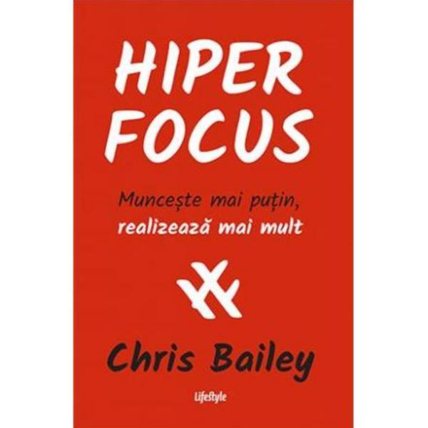 Hiperfocus - chris bailey, editura lifestyle