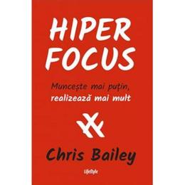 Hiperfocus - Chris Bailey, editura Lifestyle