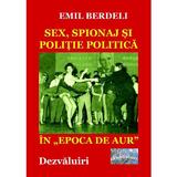 Sex, spionaj si politie politica in Epoca de Aur - Emil Berdeli, editura Epublishers